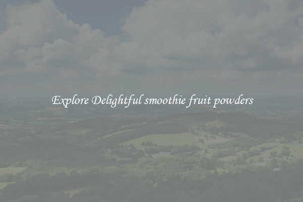 Explore Delightful smoothie fruit powders
