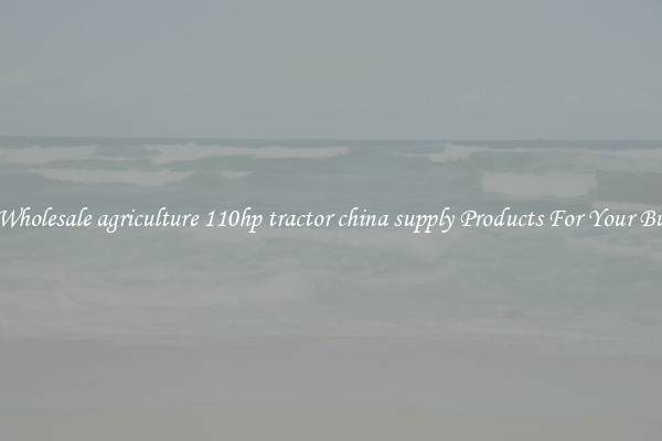 Find Wholesale agriculture 110hp tractor china supply Products For Your Business