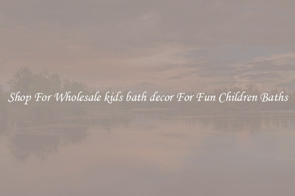 Shop For Wholesale kids bath decor For Fun Children Baths