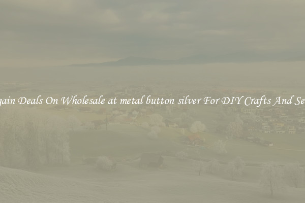 Bargain Deals On Wholesale at metal button silver For DIY Crafts And Sewing