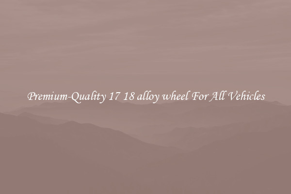Premium-Quality 17 18 alloy wheel For All Vehicles