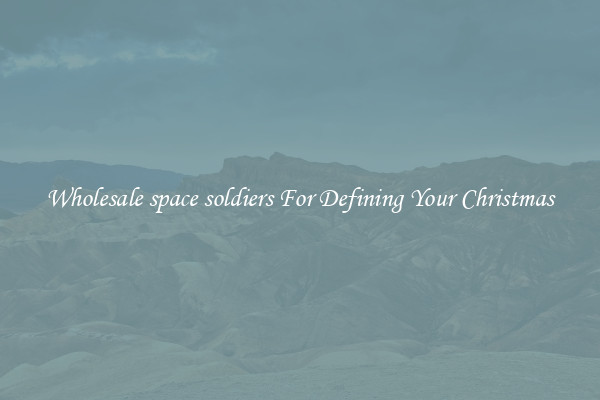 Wholesale space soldiers For Defining Your Christmas