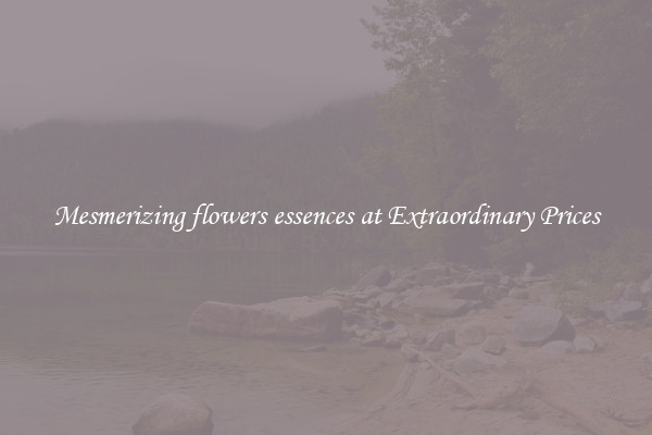 Mesmerizing flowers essences at Extraordinary Prices