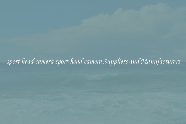 sport head camera sport head camera Suppliers and Manufacturers