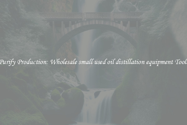 Purify Production: Wholesale small used oil distillation equipment Tools