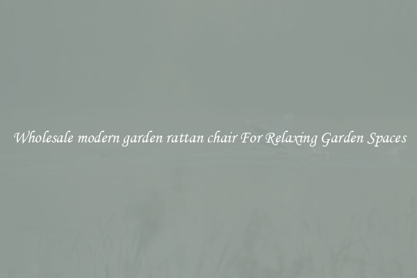 Wholesale modern garden rattan chair For Relaxing Garden Spaces