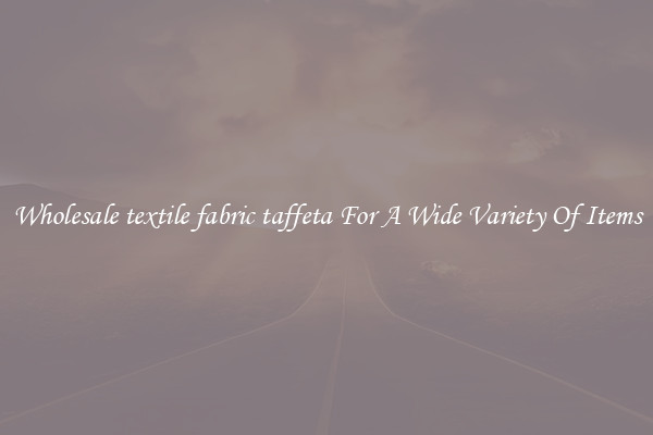 Wholesale textile fabric taffeta For A Wide Variety Of Items