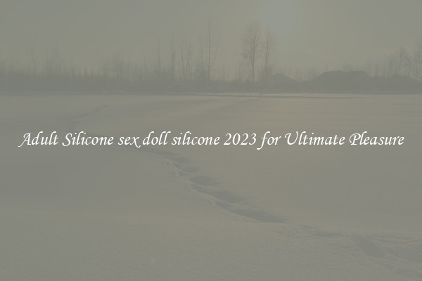 Adult Silicone sex doll silicone 2023 for Ultimate Pleasure