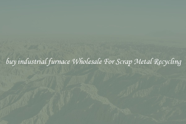 buy industrial furnace Wholesale For Scrap Metal Recycling