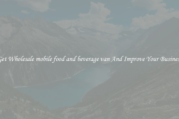 Get Wholesale mobile food and beverage van And Improve Your Business