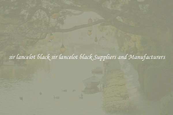 sir lancelot black sir lancelot black Suppliers and Manufacturers