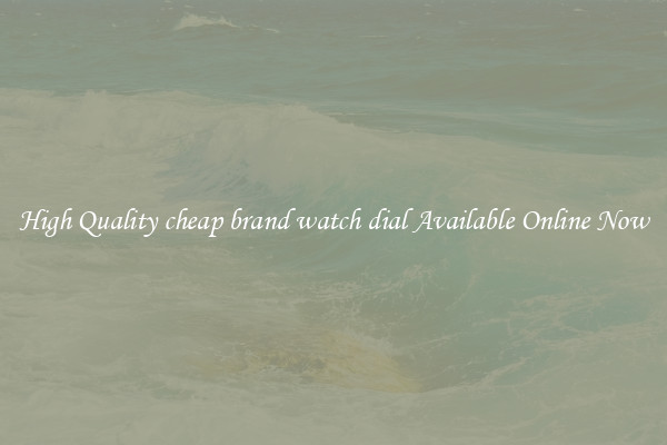 High Quality cheap brand watch dial Available Online Now