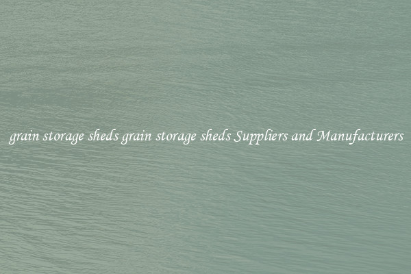 grain storage sheds grain storage sheds Suppliers and Manufacturers