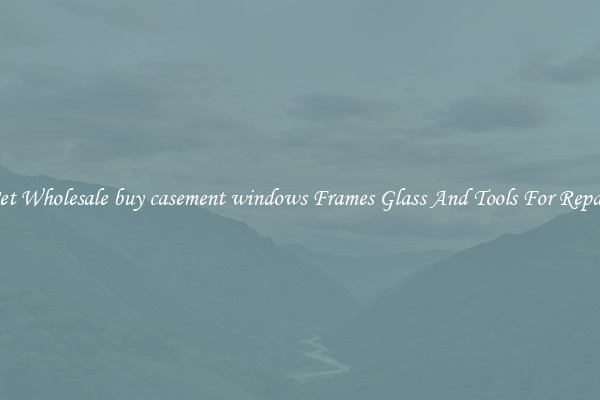 Get Wholesale buy casement windows Frames Glass And Tools For Repair