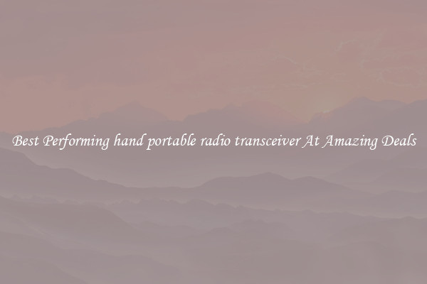 Best Performing hand portable radio transceiver At Amazing Deals