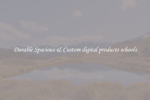 Durable Spacious & Custom digital products schools