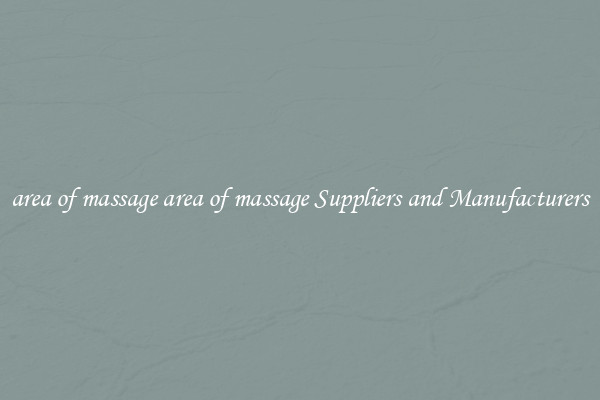 area of massage area of massage Suppliers and Manufacturers