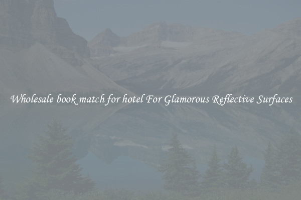 Wholesale book match for hotel For Glamorous Reflective Surfaces