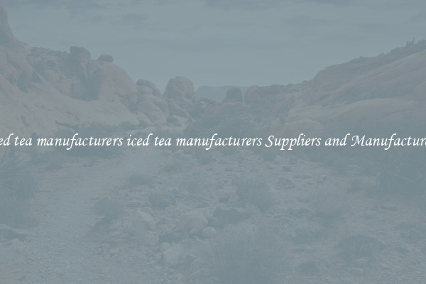 iced tea manufacturers iced tea manufacturers Suppliers and Manufacturers