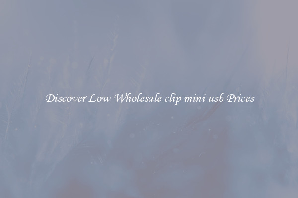Discover Low Wholesale clip mini usb Prices