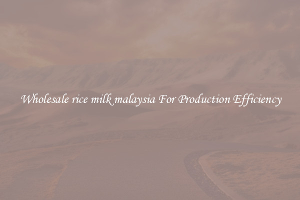 Wholesale rice milk malaysia For Production Efficiency