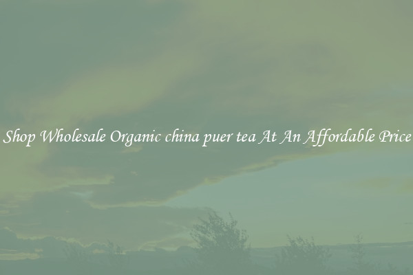 Shop Wholesale Organic china puer tea At An Affordable Price