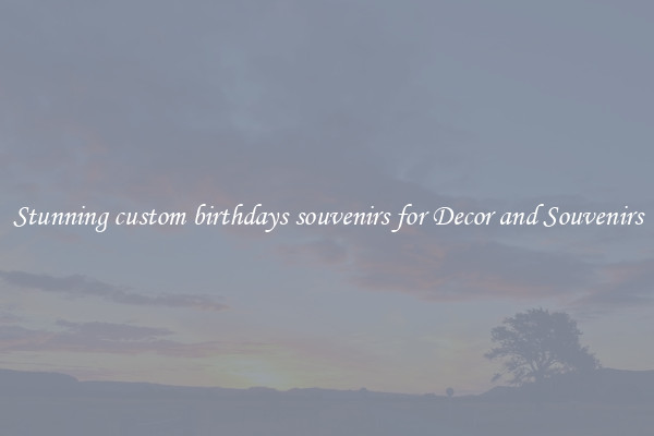 Stunning custom birthdays souvenirs for Decor and Souvenirs