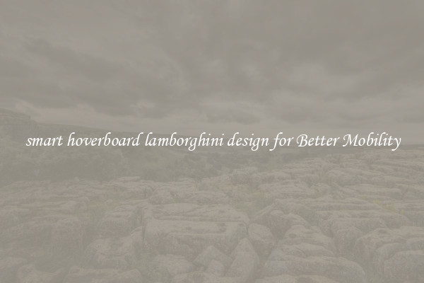 smart hoverboard lamborghini design for Better Mobility
