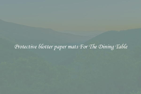 Protective blotter paper mats For The Dining Table
