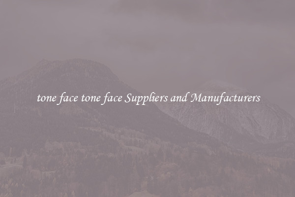 tone face tone face Suppliers and Manufacturers