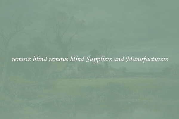 remove blind remove blind Suppliers and Manufacturers