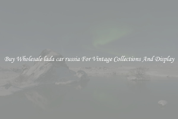 Buy Wholesale lada car russia For Vintage Collections And Display