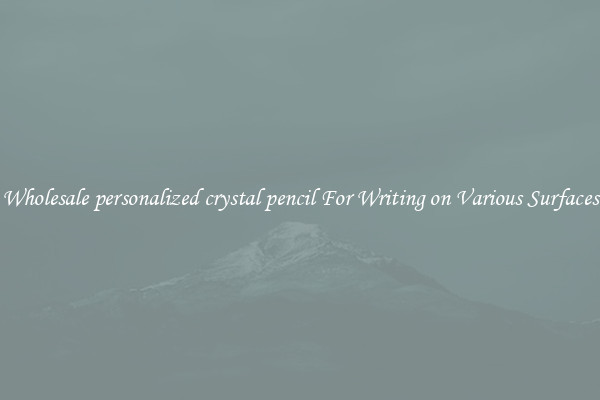 Wholesale personalized crystal pencil For Writing on Various Surfaces