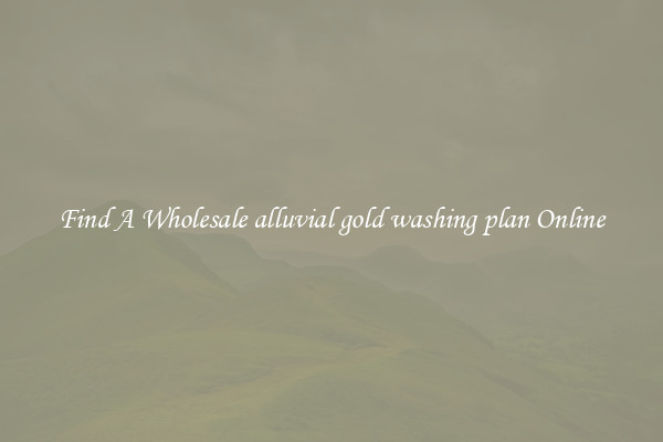 Find A Wholesale alluvial gold washing plan Online