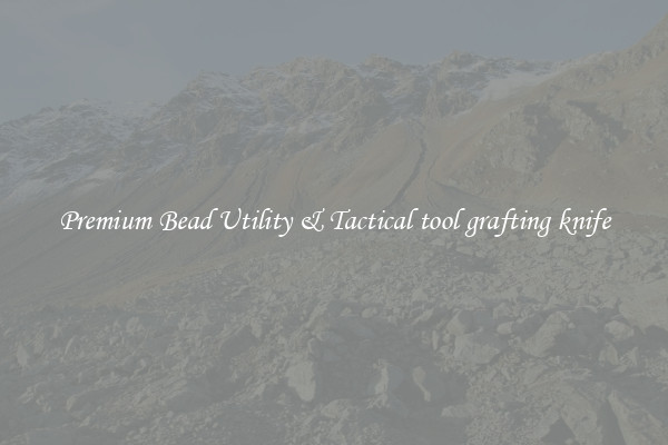 Premium Bead Utility & Tactical tool grafting knife
