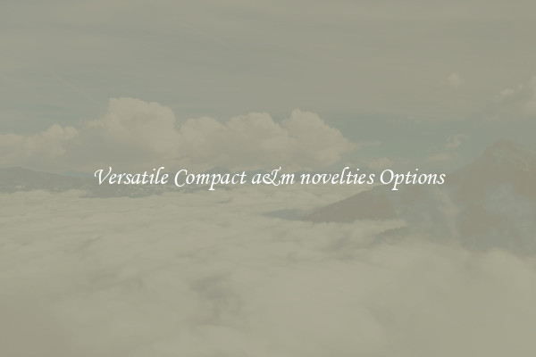 Versatile Compact a&m novelties Options