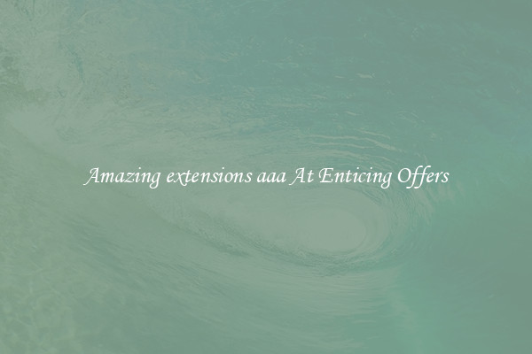 Amazing extensions aaa At Enticing Offers