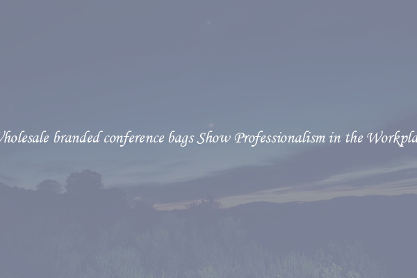Wholesale branded conference bags Show Professionalism in the Workplace