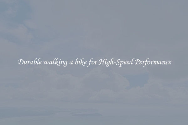 Durable walking a bike for High-Speed Performance