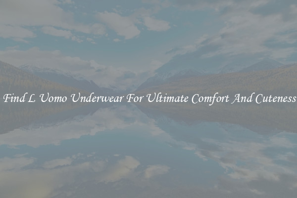 Find L Uomo Underwear For Ultimate Comfort And Cuteness