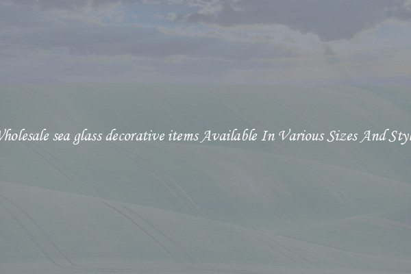 Wholesale sea glass decorative items Available In Various Sizes And Styles