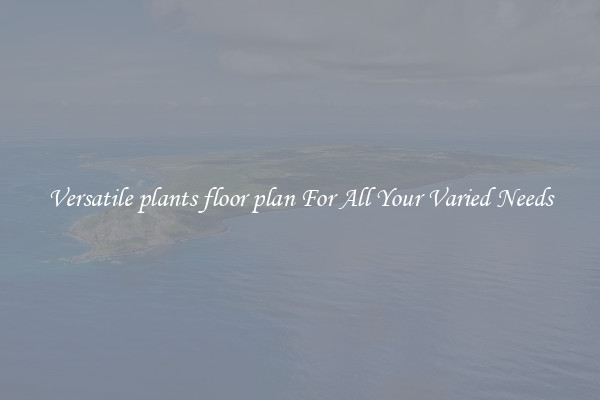 Versatile plants floor plan For All Your Varied Needs