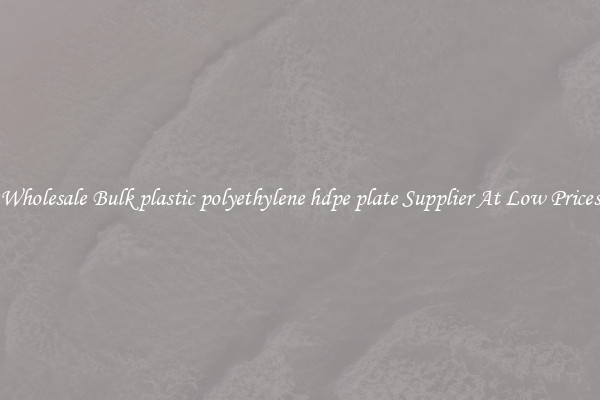 Wholesale Bulk plastic polyethylene hdpe plate Supplier At Low Prices