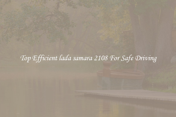 Top Efficient lada samara 2108 For Safe Driving