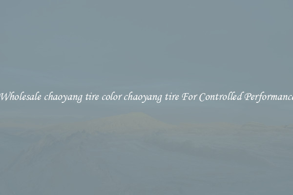 Wholesale chaoyang tire color chaoyang tire For Controlled Performance