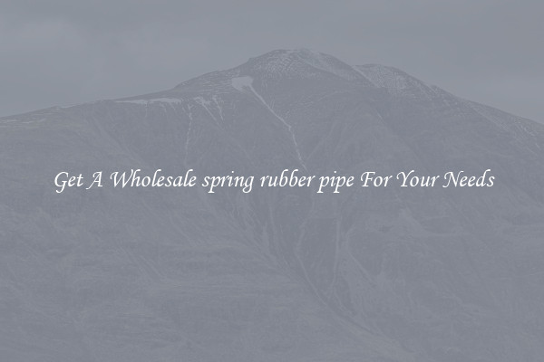 Get A Wholesale spring rubber pipe For Your Needs