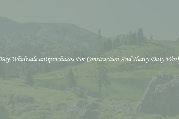 Buy Wholesale antipinchazos For Construction And Heavy Duty Work