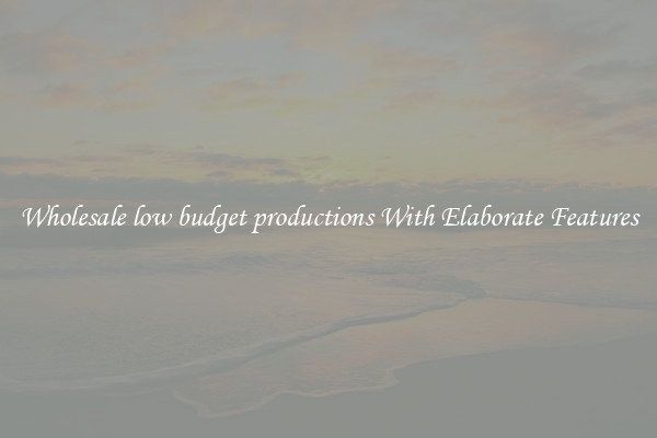 Wholesale low budget productions With Elaborate Features